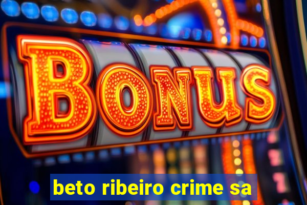 beto ribeiro crime sa